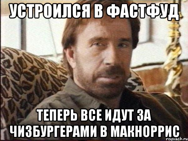 устроился в фастфуд теперь все идут за чизбургерами в макноррис, Мем чак норрис