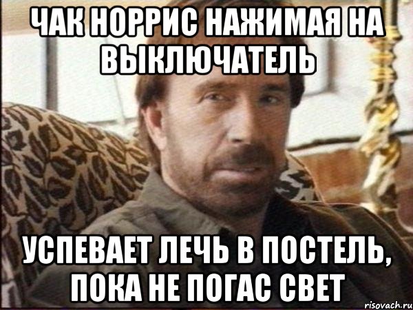 чак норрис нажимая на выключатель успевает лечь в постель, пока не погас свет