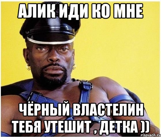 алик иди ко мне чёрный властелин тебя утешит , детка )), Мем Черный властелин