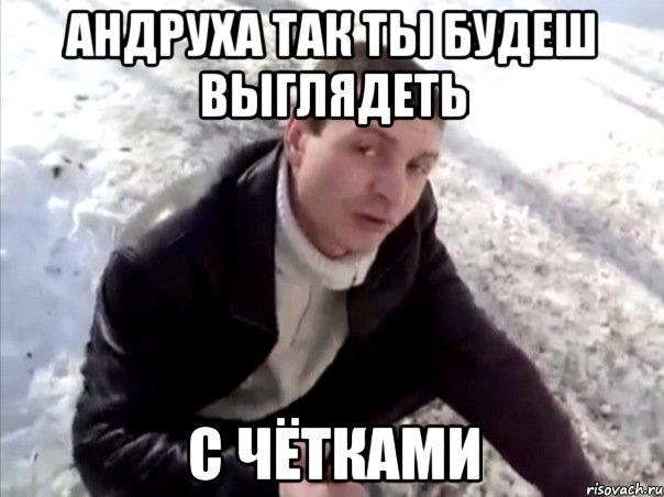 андруха так ты будеш выглядеть с чётками, Мем Четко