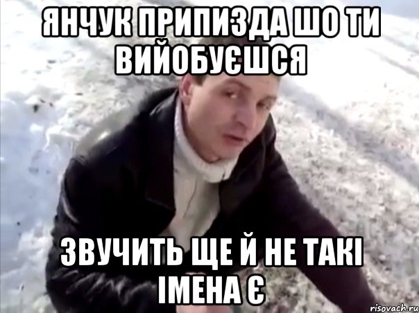 янчук припизда шо ти вийобуєшся звучить ще й не такі імена є, Мем Четко