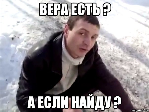 вера есть ? а если найду ?, Мем Четко