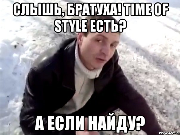 слышь, братуха! time of style есть? а если найду?, Мем Четко