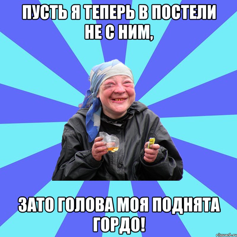 пусть я теперь в постели не с ним, зато голова моя поднята гордо!, Мем Чотка Двка