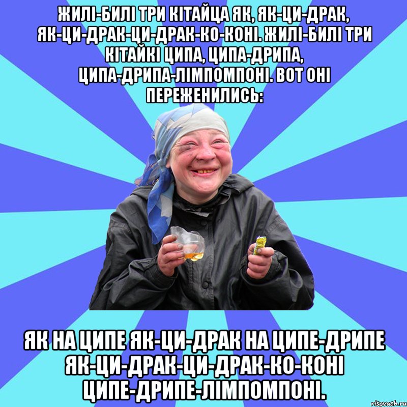 жилі-билі три кітайца як, як-ци-драк, як-ци-драк-ци-драк-ко-коні. жилі-билі три кітайкі ципа, ципа-дрипа, ципа-дрипа-лімпомпоні. вот оні переженились: як на ципе як-ци-драк на ципе-дрипе як-ци-драк-ци-драк-ко-коні ципе-дрипе-лімпомпоні., Мем Чотка Двка