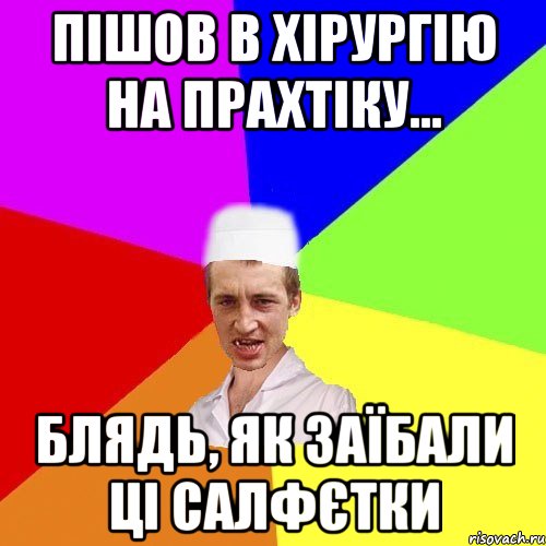 пішов в хірургію на прахтіку... блядь, як заїбали ці салфєтки, Мем чоткий медик