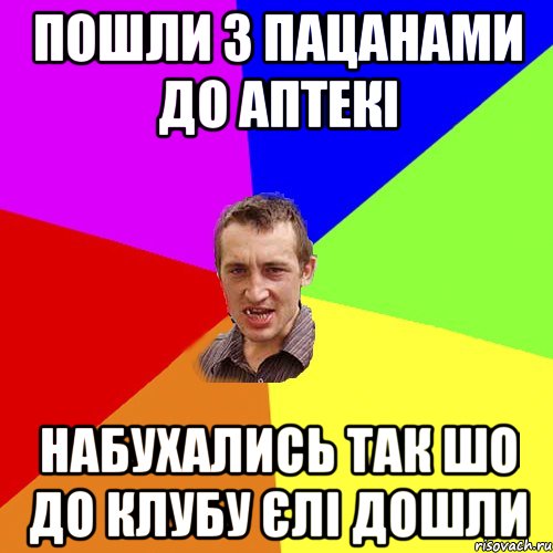 пошли з пацанами до аптекі набухались так шо до клубу єлі дошли, Мем Чоткий паца