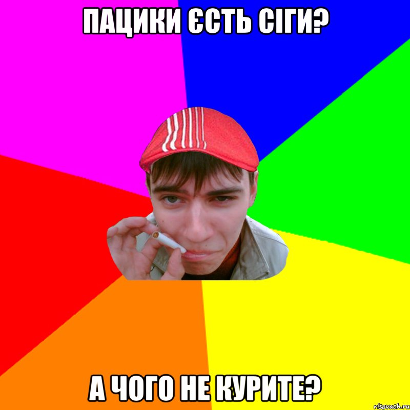 пацики єсть сіги? а чого не курите?
