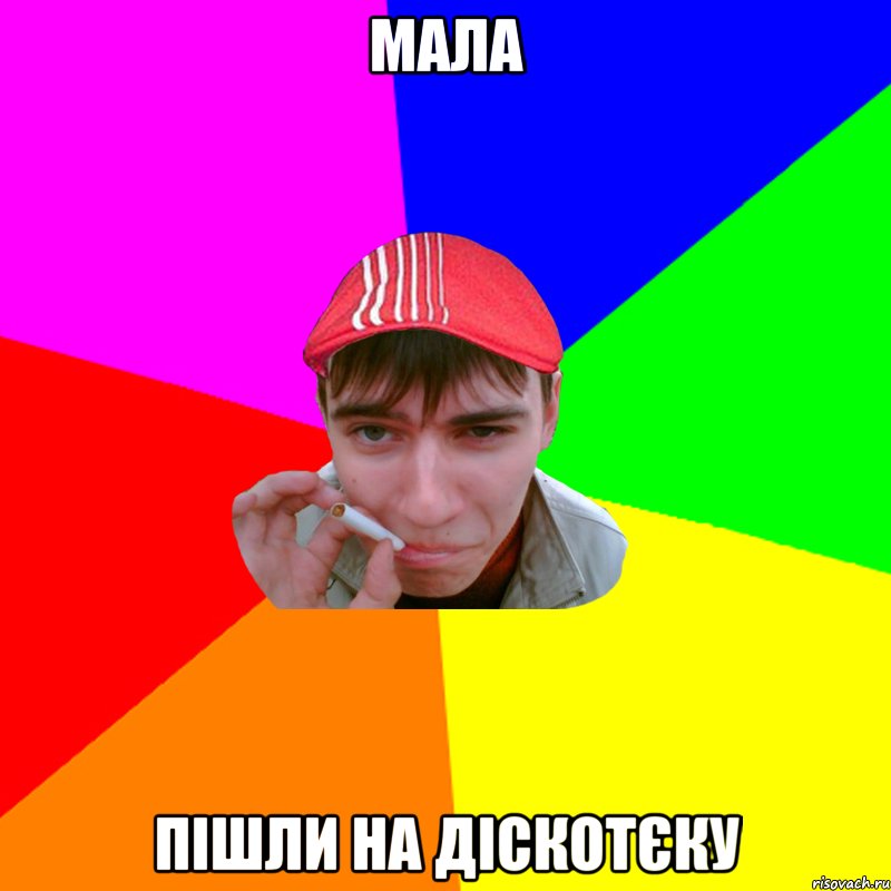 мала пішли на діскотєку
