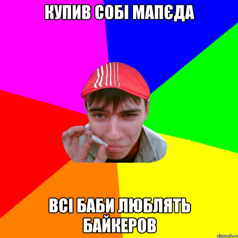 купив собі мапєда всі баби люблять байкеров