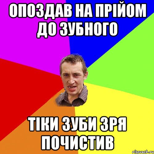 опоздав на прійом до зубного тіки зуби зря почистив, Мем Чоткий паца