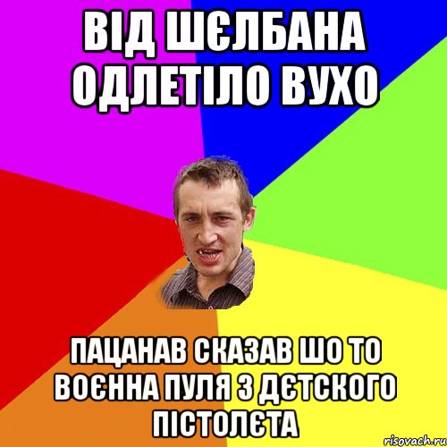 від шєлбана одлетіло вухо пацанав сказав шо то воєнна пуля з дєтского пістолєта, Мем Чоткий паца