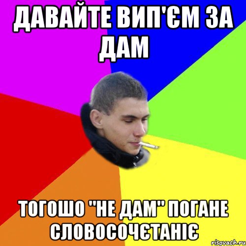 давайте вип'єм за дам тогошо "не дам" погане словосочєтаніє
