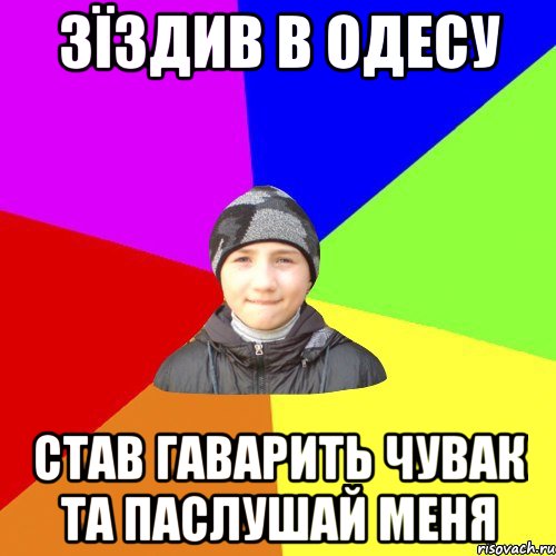 зїздив в одесу став гаварить чувак та паслушай меня