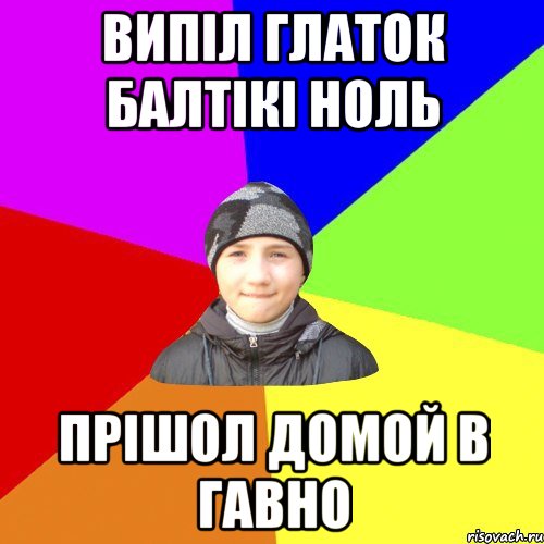 випіл глаток балтікі ноль прішол домой в гавно