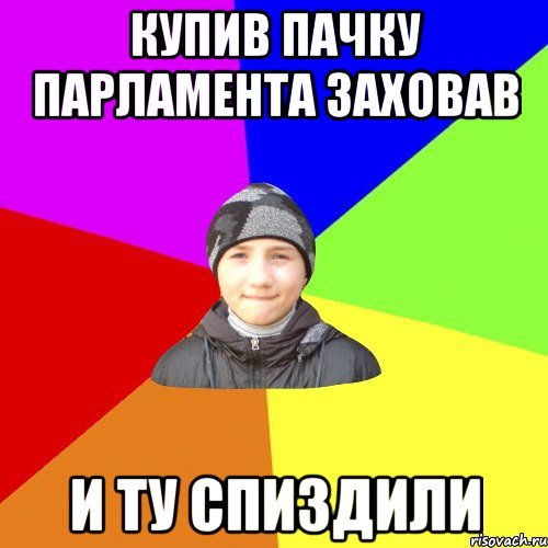 купив пачку парламента заховав и ту спиздили