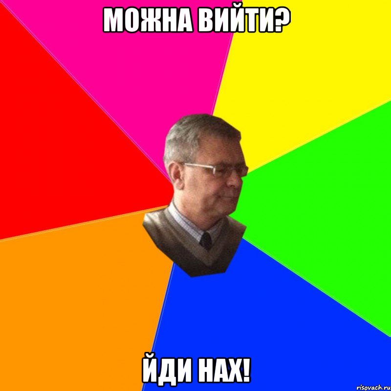 можна вийти? йди нах!
