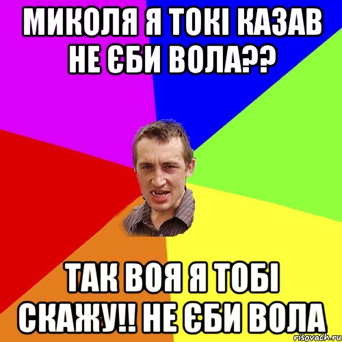 миколя я токі казав не єби вола?? так воя я тобі скажу!! не єби вола, Мем Чоткий паца