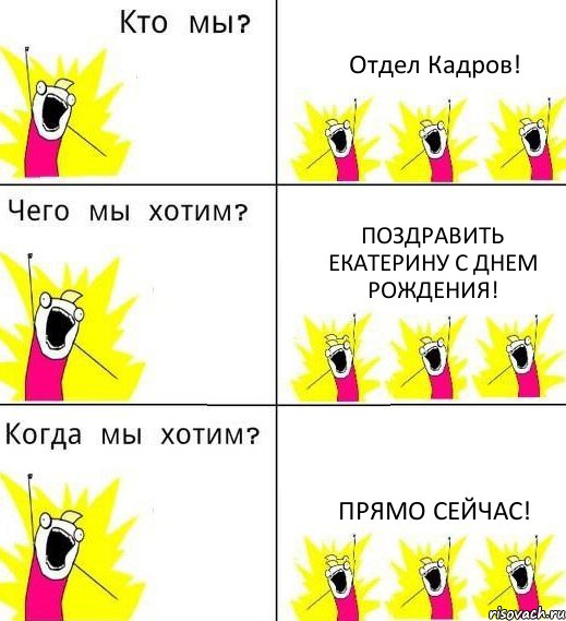 Отдел Кадров! Поздравить Екатерину С днем Рождения! Прямо сейчас!, Комикс Что мы хотим