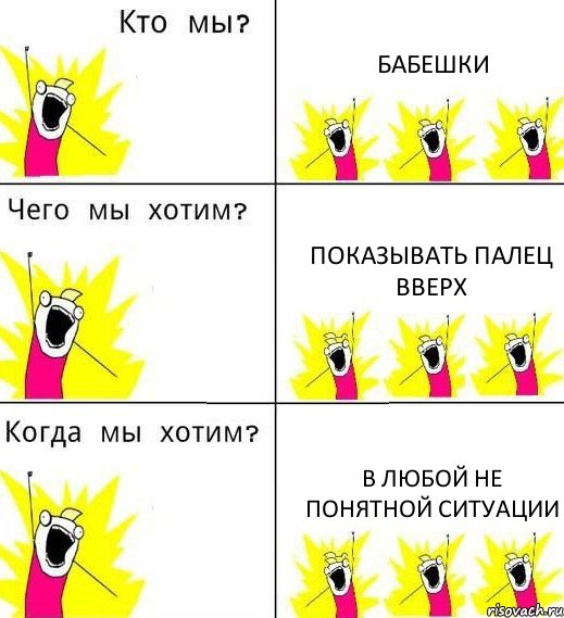 БАБЕШКИ ПОКАЗЫВАТЬ ПАЛЕЦ ВВЕРХ В ЛЮБОЙ НЕ ПОНЯТНОЙ СИТУАЦИИ, Комикс Что мы хотим