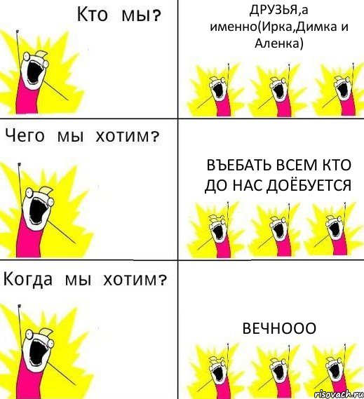ДРУЗЬЯ,а именно(Ирка,Димка и Аленка) Въебать всем кто до нас доёбуется вечнооо, Комикс Что мы хотим