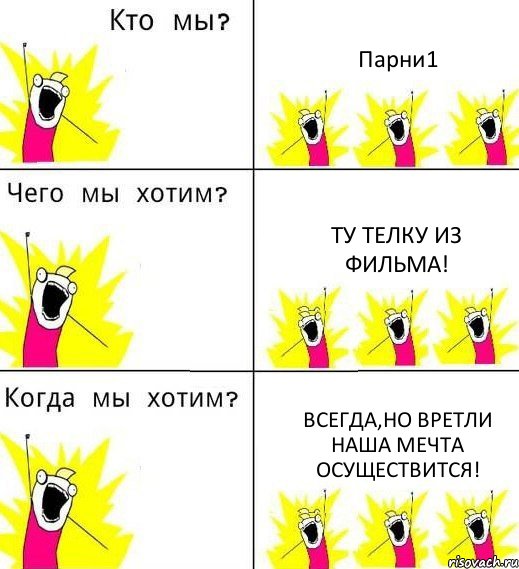 Парни1 ту телку из фильма! всегда,но вретли наша мечта осуществится!, Комикс Что мы хотим