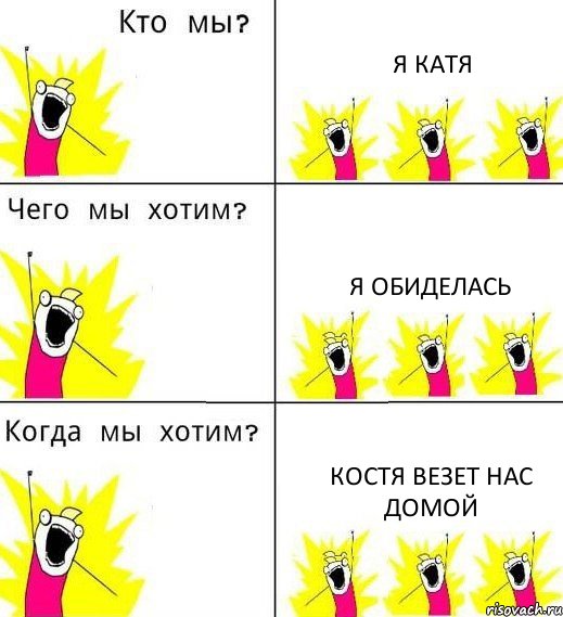 Я КАТЯ Я ОБИДЕЛАСЬ КОСТЯ ВЕЗЕТ НАС ДОМОЙ, Комикс Что мы хотим
