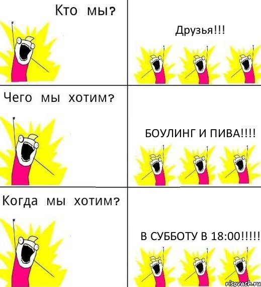 Друзья!!! Боулинг и пива!!! В субботу в 18:00!!!, Комикс Что мы хотим