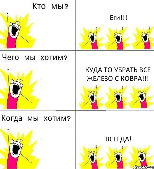 Еги!!! Куда то убрать все железо с ковра!!! Всегда!, Комикс Что мы хотим
