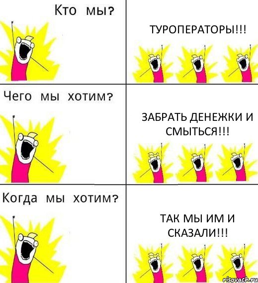 ТУРОПЕРАТОРЫ!!! ЗАБРАТЬ ДЕНЕЖКИ И СМЫТЬСЯ!!! ТАК МЫ ИМ И СКАЗАЛИ!!!, Комикс Что мы хотим