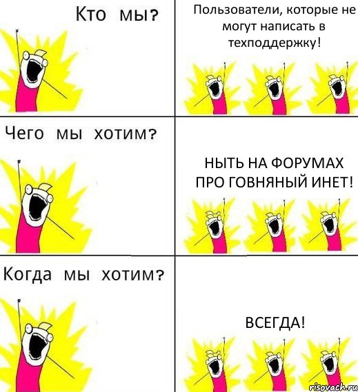 Пользователи, которые не могут написать в техподдержку! Ныть на форумах про говняный инет! Всегда!, Комикс Что мы хотим