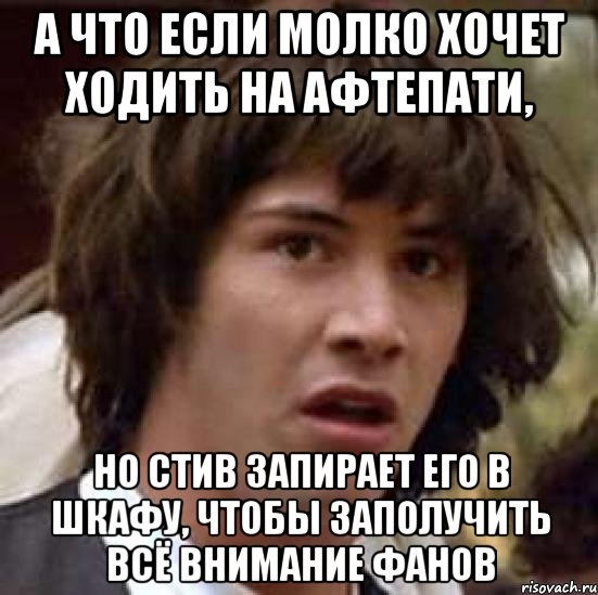 а что если молко хочет ходить на афтепати, но стив запирает его в шкафу, чтобы заполучить всё внимание фанов, Мем А что если (Киану Ривз)