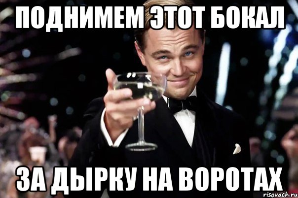 поднимем этот бокал за дырку на воротах, Мем Великий Гэтсби (бокал за тех)