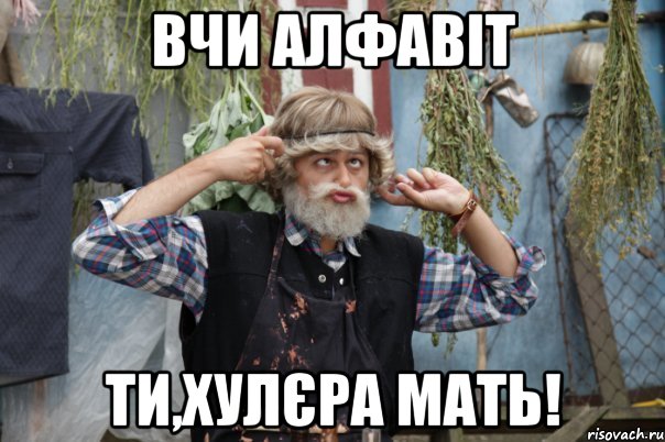 вчи алфавіт ти,хулєра мать!