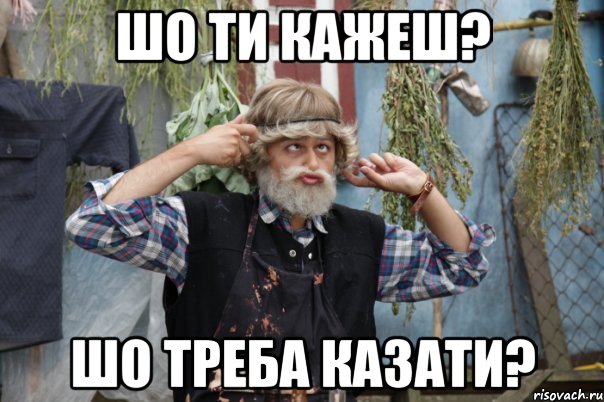 шо ти кажеш? шо треба казати?