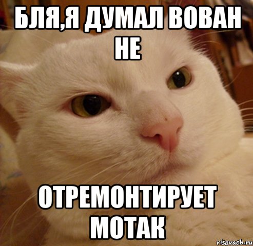 бля,я думал вован не отремонтирует мотак