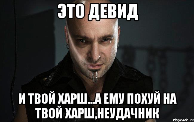 это девид и твой харш...а ему похуй на твой харш,неудачник, Мем Дэвид Дрейман