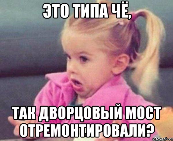 это типа чё, так дворцовый мост отремонтировали?, Мем  Ты говоришь (девочка возмущается)