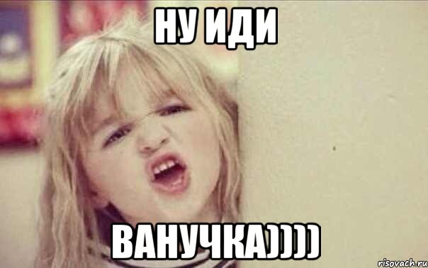 ну иди ванучка))))