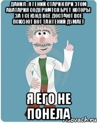 данил : я гений старик при этом аватария содержится брет которы за 1 секунд всё достают все психуют вот так гений думает я его не понела, Мем Добрый гений