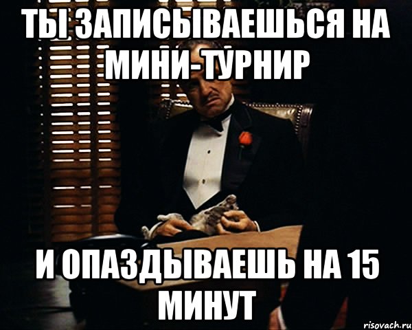 ты записываешься на мини-турнир и опаздываешь на 15 минут, Мем Дон Вито Корлеоне