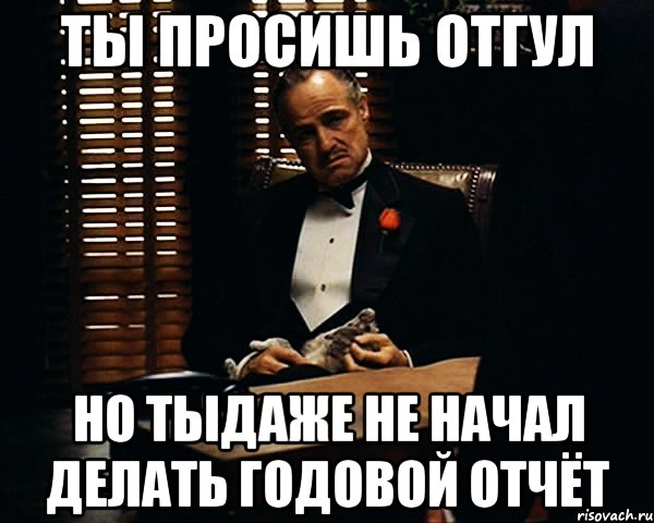 ты просишь отгул но тыдаже не начал делать годовой отчёт, Мем Дон Вито Корлеоне