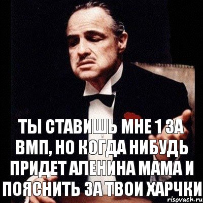 Ты ставишь мне 1 за вмп, но когда нибудь придет Аленина мама и пояснить за твои харчки, Комикс Дон Вито Корлеоне 1