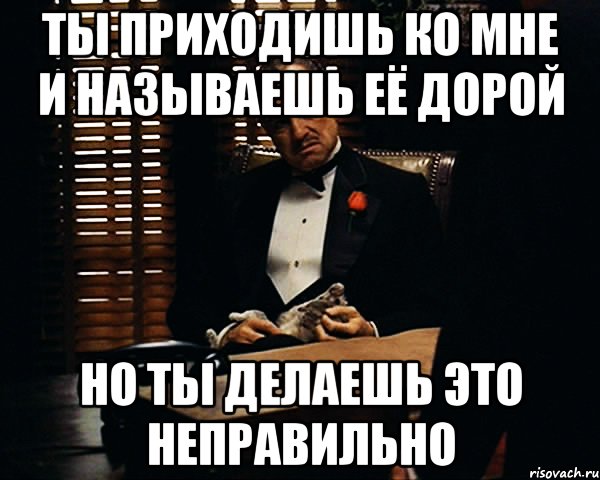 ты приходишь ко мне и называешь её дорой но ты делаешь это неправильно, Мем Дон Вито Корлеоне