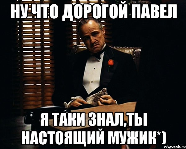 ну что дорогой павел я таки знал,ты настоящий мужик*), Мем Дон Вито Корлеоне