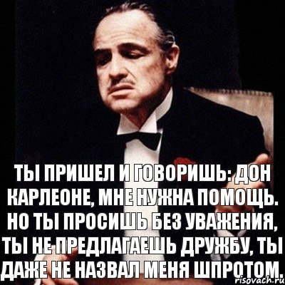 Ты пришел и говоришь: Дон Карлеоне, мне нужна помощь. Но ты просишь без уважения, ты не предлагаешь дружбу, ты даже не назвал меня шпротом., Комикс Дон Вито Корлеоне 1