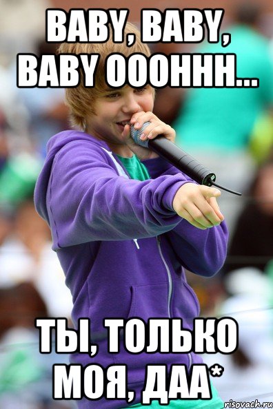 baby, baby, baby ooohhh... ты, только моя, даа*, Мем джастин бибер