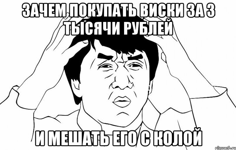 зачем покупать виски за 3 тысячи рублей и мешать его с колой, Мем ДЖЕКИ ЧАН