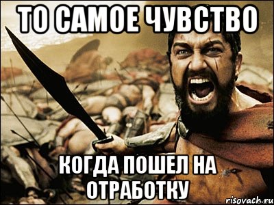 то самое чувство когда пошел на отработку, Мем Это Спарта