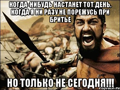 когда-нибудь настанет тот день, когда я ни разу не порежусь при бритье но только не сегодня!!!, Мем Это Спарта